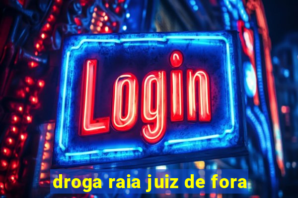 droga raia juiz de fora